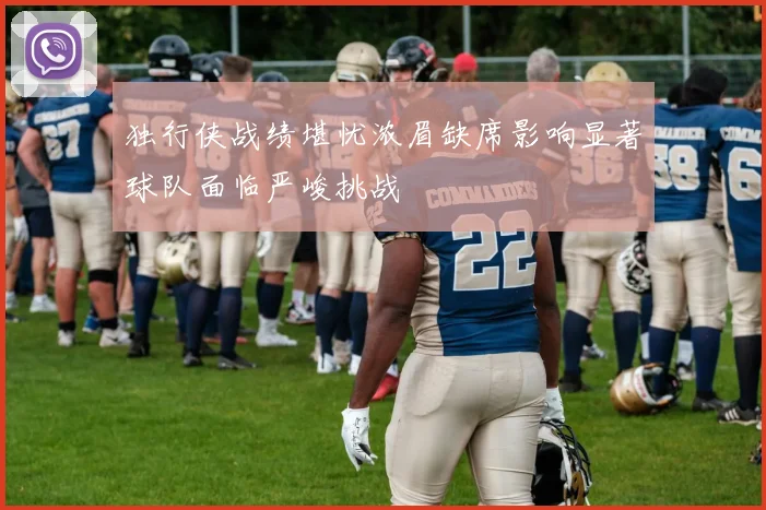 独行侠战绩堪忧浓眉缺席影响显著球队面临严峻挑战